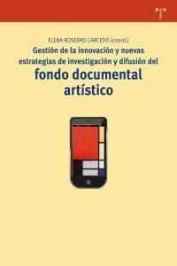 GESTIÓN DE LA INNOVACIÓN Y NUEVAS ESTRATEGIAS DE INVESTIGACIÓN Y DIFUSIÓN DEL FONDO DOCUMENTAL ARTÍSTICO | 9788497046633 | ROSERAS CARCEDO, ELENA