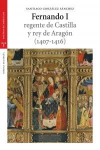 FERNANDO I, REGENTE DE CASTILLA Y REY DE ARAGÓN (1407-1416) | 9788497046527 | GONZÁLEZ SÁNCHEZ, SANTIAGO