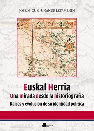 EUSKAL HERRIA. UNA MIRADA DESDE LA HISTORIOGRAFÍA | 9788476818602 | UNANUE LETAMENDI, JOSÉ MIGUEL