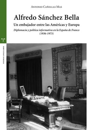 ALFREDO SÁNCHEZ BELLA, UN EMBAJADOR ENTRE LAS AMÉRICAS Y EUROPA | 9788497048989 | CANELLAS MAS, ANTONIO
