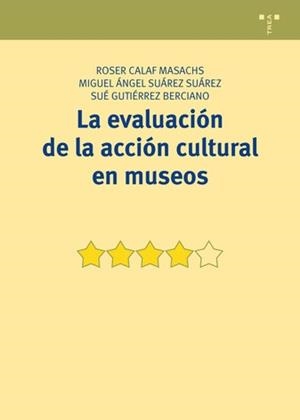 EVALUACIÓN DE LA ACCIÓN CULTURAL EN MUSEOS, LA | 9788497048736 | CALAF MASACHS, ROSER / SUÁREZ SUÁREZ, MIGUEL ÁNGEL / GUTIÉRREZ BERCIANO, SUÉ