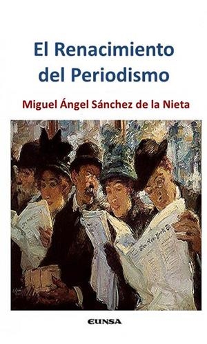 RENACIMIENTO DEL PERIODISMO, EL | 9788431331177 | SÁNCHEZ DE LA NIETA, MIGUEL ÁNGEL