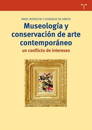 MUSEOLOGÍA Y CONSERVACIÓN DE ARTE CONTEMPORÁNEO: UN CONFLICTO DE INTERESES | 9788497049597 | ROTAECHE Y GONZÁLEZ DE UBIETA, MIKEL