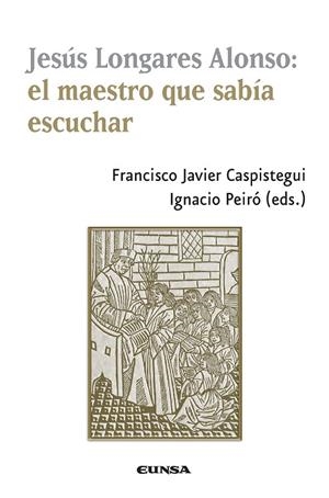 JESÚS LONGARES ALONSO: EL MAESTRO QUE SABÍA ESCUCHAR | 9788431331566 | CASPISTEGUI GORASURRETA, FRANCISCO JAVIER / PEIRÓ ., IGNACIO