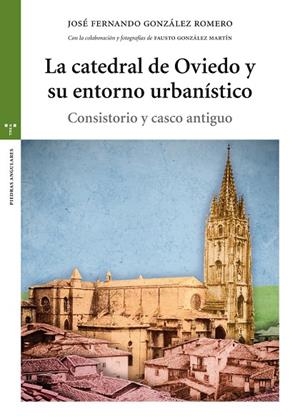 CATEDRAL DE OVIEDO Y SU ENTORNO URBANÍSTICO, LA | 9788497049894 | GONZÁLEZ ROMERO, JOSÉ FERNANDO