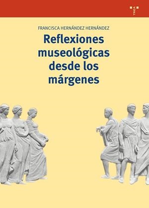 REFLEXIONES MUSEOLÓGICAS DESDE LOS MÁRGENES | 9788417140403 | HERNÁNDEZ HERNÁNDEZ, FRANCISCA