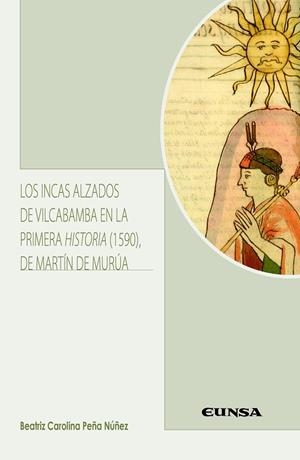INCAS ALZADOS DE VILCABAMBA EN LA PRIMERA HISTORIA (1590) DE MARTIN DE MURÚA, LOS | 9788431333027 | PEÑA NUÑEZ, BEATRIZ CAROLINA