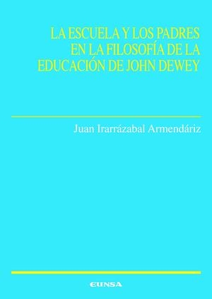 ESCUELA Y LOS PADRES EN LA FILOSOFÍA DE LA EDUCACIÓN DE JOHN DEWEY, LA | 9788431333119 | IRARRÁZABAL ARMENDÁRIZ, JUAN