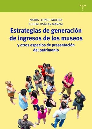 ESTRATEGIAS DE GENERACIÓN DE INGRESOS DE LOS MUSEOS Y OTROS ESPACIOS DE PRESENTACIÓN DEL PATRIMONIO | 9788417140717 | LLONCH MOLINA, NAYRA / OSÁCAR MARZAL, EUGENI