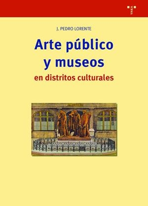ARTE PÚBLICO Y MUSEOS EN DISTRITOS CULTURALES | 9788417140816 | LORENTE LORENTE, JESÚS PEDRO