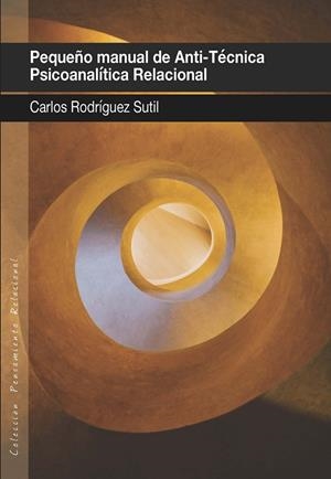 PEQUEÑO MANUAL DE ANTI-TÉCNICA PSICOANALÍTICA RELACIONAL | 9788412014532 | RODRIGUEZ SUTIL, CARLOS