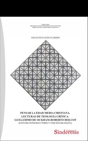 PENSAR LA EDAD MEDIA CRISTIANA. LECTURAS DE TEOLOGÍA CRÍTICA. GUILLERMO DE OCKHAM-ROBERTO HOLCOT | 9788418206641 | LEÓN FLORIDO, FRANCISCO
