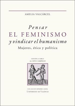 PENSAR EL FEMINISMO Y VINDICAR EL HUMANISMO | 9788491347811 | VALCÁRCEL BERNALDO DE QUIRÓS, AMELIA