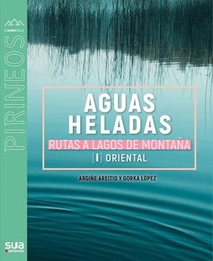 AGUAS HELADAS. RUTAS A LAGOS DE MONTAÑA | 9788482167756 | LOPEZ, GORKA / ARETIO, ARGIÑE