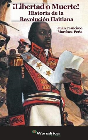¡LIBERTAD O MUERTE! HISTORIA DE LA REVOLUCIÓN HAITIANA | 9788417150952 | MARTÍNEZ Y PERIA, JUAN FRANCISCO