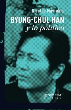 BYUNG-CHUL HAN Y LO POLÍTICO | 9789878331720 | MAVRAKIS, NICOLÁS