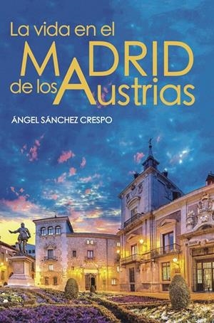 VIDA EN EL MADRID DE LOS AUSTRIAS, LA | 9788412321302 | SANCHEZ CRESPO, ANGEL