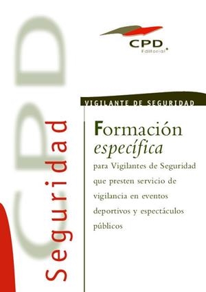 FORMACION ESPECIFICA PARA VIGILANTES DE SEGURIDAD QUE PRESTAN SERVICIOS DE VIGILANCIA EN EVENTOS DEPORTIVOS Y ESPECTACULOS PUBLICOS | 9788490383124 | EQUIPO EDITORIAL CPD/OBRA COLECTIVA