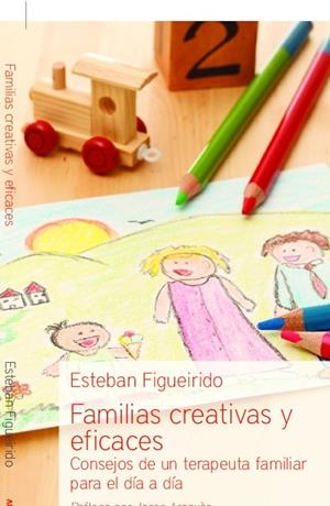 FAMILIAS CREATIVAS Y EFICACES. CONSEJOS DE UN TERAPEUTA FAMILIAR PARA EL DIA A DIA | 9788415189275 | FIGUEIRIDO, ESTEBAN