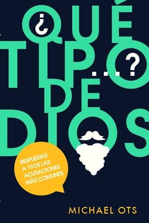 ¿QUE TIPO DE DIOS? RESPUESTAS A LAS 10 DE LAS ACUSACIONES MÁS COMUNES | 9788494284502 | OTS, MICHAEL