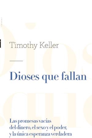 DIOSES QUE FALLAN. LAS PROMESAS VACÍAS DEL DINERO, EL SEXO Y EL PODER, Y LA ÚNICA ESPERANZA VERDADERA | 9788494322594 | KELLER, TIMOTHY