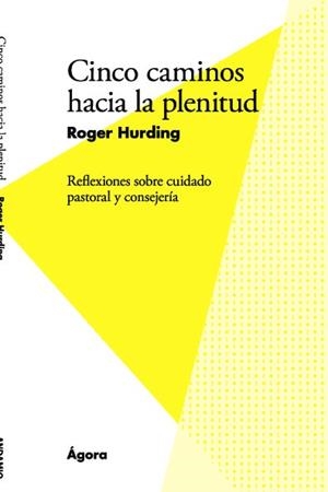 CINCO CAMINOS HACIA LA PLENITUD. REFLEXIONES SOBRE CUIDADO PASTORAL Y CONSEJERÍA | 9788494448539 | HURDING, ROGER