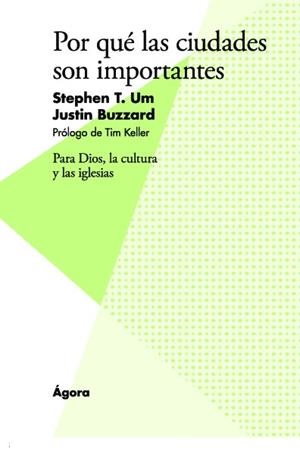 POR QUE LAS CIUDADES SON IMPORTANTES. PARA DIOS, LA CULTURA Y LAS IGLESIAS | 9788494503269 | UM, STEPHEN T. / BUZZARD, JUSTIN