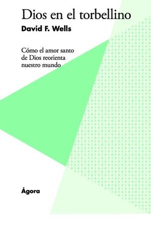 DIOS EN EL TORBELLINO. CÓMO EL AMOR SANTO DE DIOS REORIENTA NUESTRO MUNDO | 9788494551130 | WELLS, DAVID F.