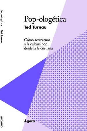 POP-OLOGETICA. COMO ACERCARNOS A LA CULTURA POP DESDE LA FE | 9788494605857 | TURNAU, TED