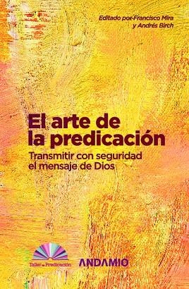 ARTE DE LA PREDICACION, EL. TRANSMITIR CON SEGURIDAD EL MENSAJE DE DIOS | 9788494605871