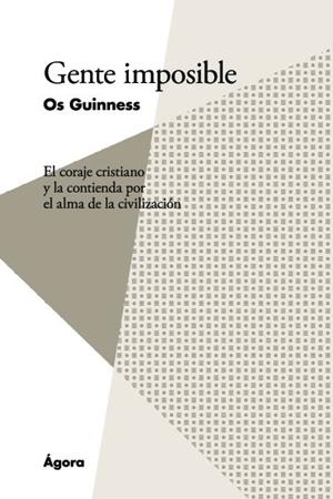 GENTE IMPOSIBLE. EL CORAJE CRISTIANO Y LA CONTIENDA POR EL ALMA DE LA CIVILIZACIÓN | 9788494721588 | GUINNESS, OS