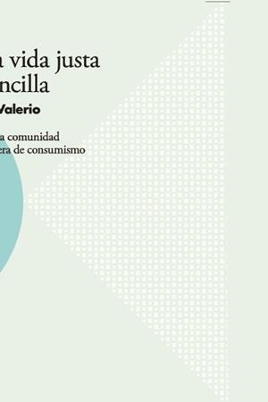 VIDA JUSTA Y SENCILLA, UNA. LA FE Y LA COMUNIDAD EN UNA ERA DE CONSUMISMO | 9788494790799 | VALERIO, RUTH