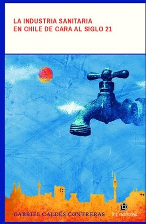 INDUSTRIA SANITARIA EN CHILE DE CARA AL SIGLO 21, LA | 9789560102461 | CALDES CONTRERAS, GABRIEL