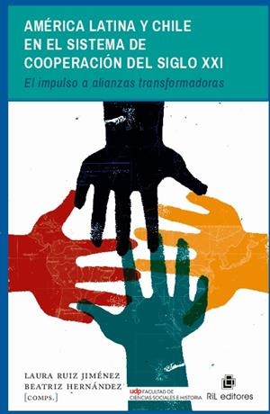 AMERICA LATINA Y CHILE EN EL SISTEMA DE COOPERACION DEL SIGLO XXI | 9789560103185 | RUIZ JIMENEZ, LAURA / HERNANDEZ, BEATRIZ