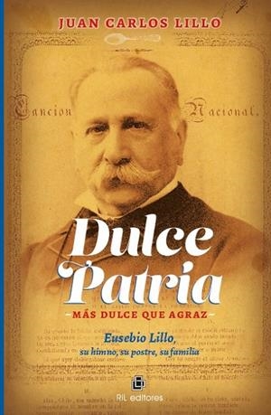 DULCE PATRIA, MAS DULCE QUE AGRAZ : EUSEBIO LILLO, SU HIMNO, SU POSTRE, SU FAMILIA | 9789560103406 | LILLO, JUAN CARLOS