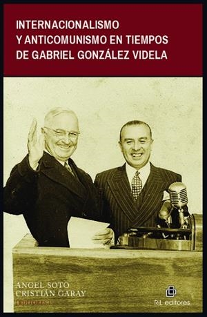 INTERNACIONALISMO Y ANTICOMUNISMO EN TIEMPOS DE GABRIEL GONZALEZ VIDELA | 9789560105691 | SOTO, ANGEL / GARAY, CRISTIAN