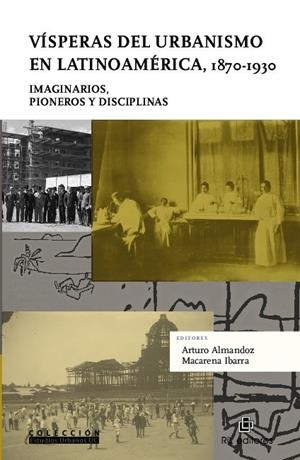 VISPERAS DEL URBANISMO EN LATINOAMERICA, 1870-1930 | 9789560106148 | ALMANDOZ, ARTURO / IBARRA, MACARENA