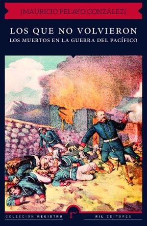QUE NO VOLVIERON, LOS : LOS MUERTOS EN LA GUERRA DEL PACIFICO | 9789560106315 | PELAYO GONZALEZ, MAURICIO