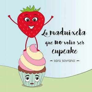 MADUIXETA QUE NO VOLIA SER CUPCAKE, LA | 9788418723025 | SOVRANO, SARA