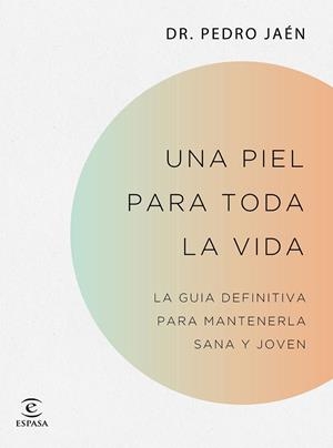 PIEL PARA TODA LA VIDA, UNA. LA GUÍA DEFINITIVA PARA MANTENERLA SANA Y JOVEN | 9788467062182 | JAÉN, PEDRO