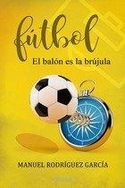FUTBOL, EL BALON ES LA BRUJULA | 9788416496709 | RODRIGUEZ GARCIA, MANUEL