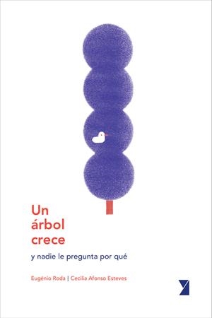 ÁRBOL CRECE Y NADIE LE PREGUNTA POR QUÉ, UN | 9788494798986 | AFONSO ESTEVES, CECILIA / RODA, EUGÉNIO