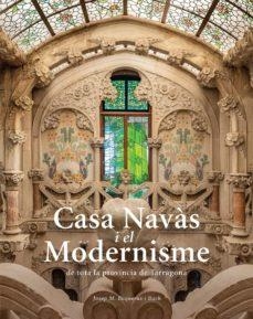 CASA NAVÀS I EL MODERNISME DE TOTA LA PROVÍNCIA DE TARRAGONA | 9788484788980 | BUQUERAS, JOSEP MARIA / CAPDEVILA, JOAN / DUCH, JOAN