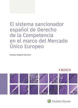 SISTEMA SANCIONADOR ESPAÑOL DE DERECHO DE LA COMPETENCIA EN EL MARCO DEL MERCADO ÚNICO EUROPEO | 9788490905203 | ANGULO GARZADO, AMAYA