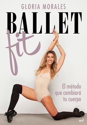 BALLET FIT. EL MÉTODO QUE CAMBIARÁ TU CUERPO | 9788427048461 | MORALES, GLORIA