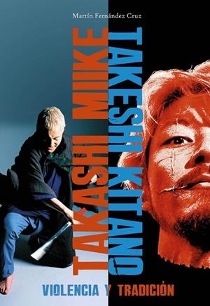 TAKASHI MIIKE / TAKASHIKITANO : VIOLENCIA Y TRADICIÓN | 9788416436170 | FERNANDEZ CRUZ, MARTIN