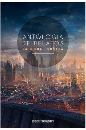 ANTOLOGIA DE RELATOS LA CIUDAD SOÑADA | 9788416318254 | VARIOS AUTORES