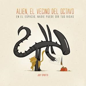 ALIEN, EL VECINO DEL OCTAVO (EN EL ESPACIO NADIE PUEDE OIR TUS RISAS) | 9788416217779 | SPIOTTO, JOEY