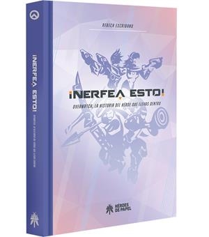 ¡NERFEA ESTO! OVERWATCH, LA HISTORIA DEL HEROE QUE LLEVAS DENTRO | 9788417649005 | ESCRIBANO, REBECA