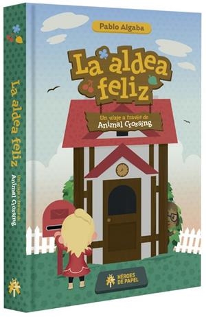 ALDEA FELIZ, LA. UN VIAJE A TRAVES DE ANIMAL CROSSING | 9788494714924 | ALGABA, PABLO